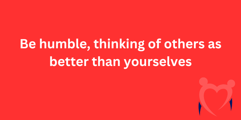 Be humble, thinking of others as better than yourselves